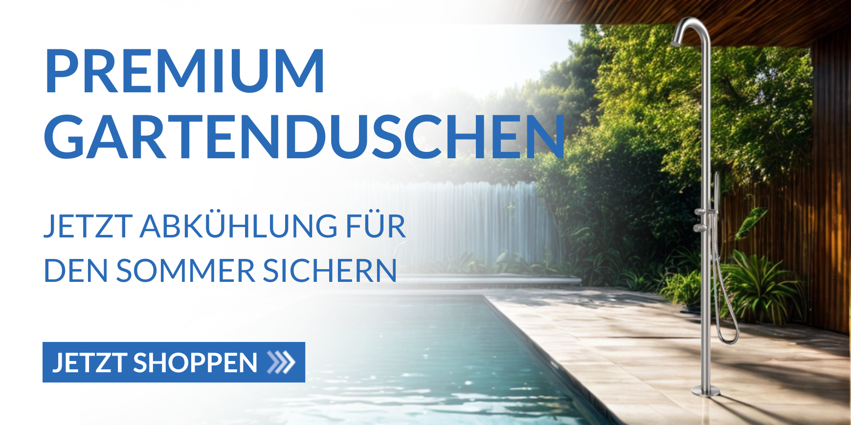 Rechts von Bild steht Gartendusche an Poolrand, Links von Bild Schrift mit Premium Gartenduschen, jetzt Abkühlung für den Sommer sichern, darunter Button mit jetzt shoppen