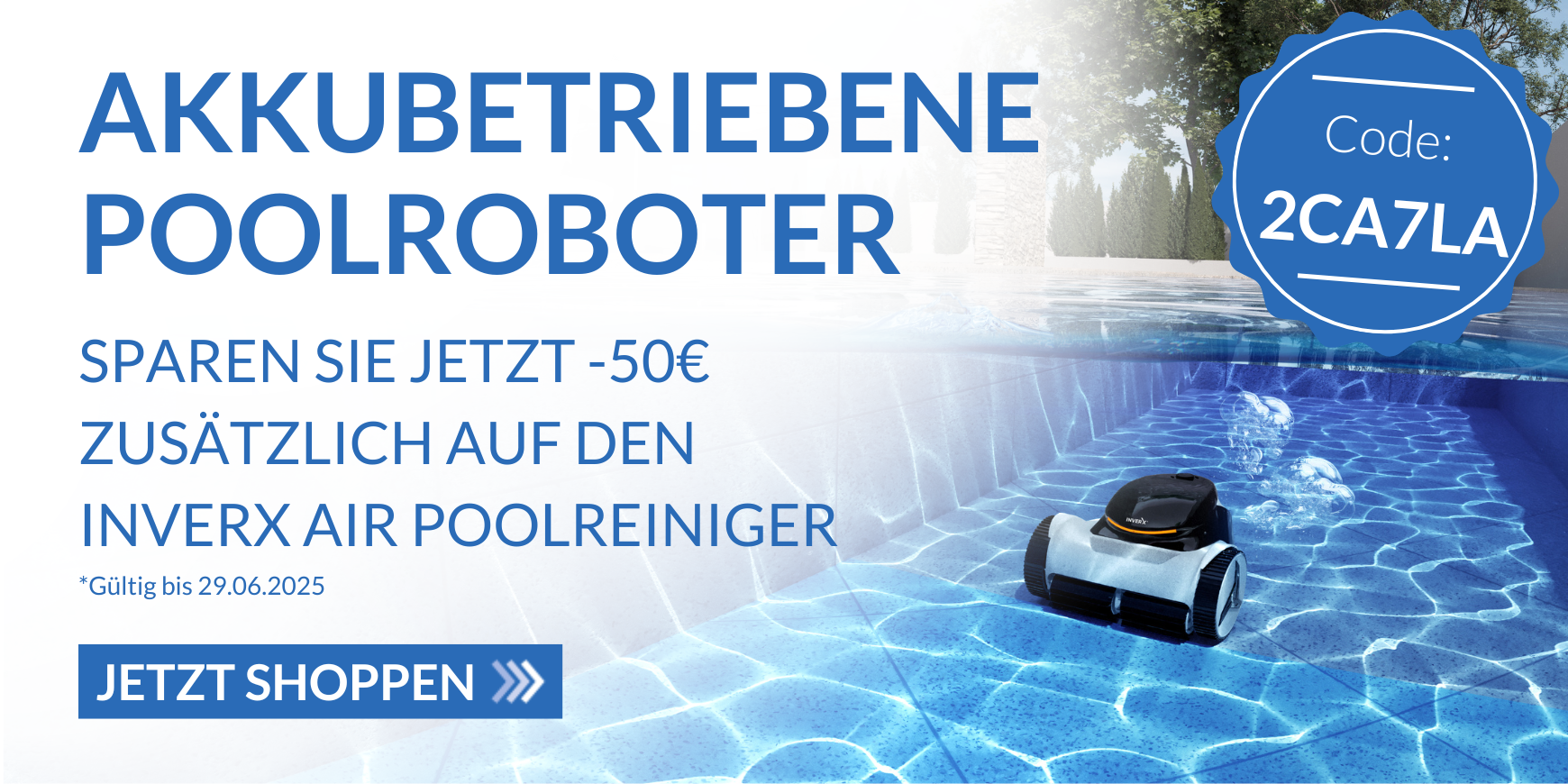 Banner Akku Poolroboter, auf rechte Seite Bild von InverX Air Poolroboter, zusätzlich Badge mit Rabattcode: 2CA7LA, auf linken Seite von Bild Text mit: Sparen Sie jetzt 50€ zusätzlich auf den InverX Air Poolreiniger