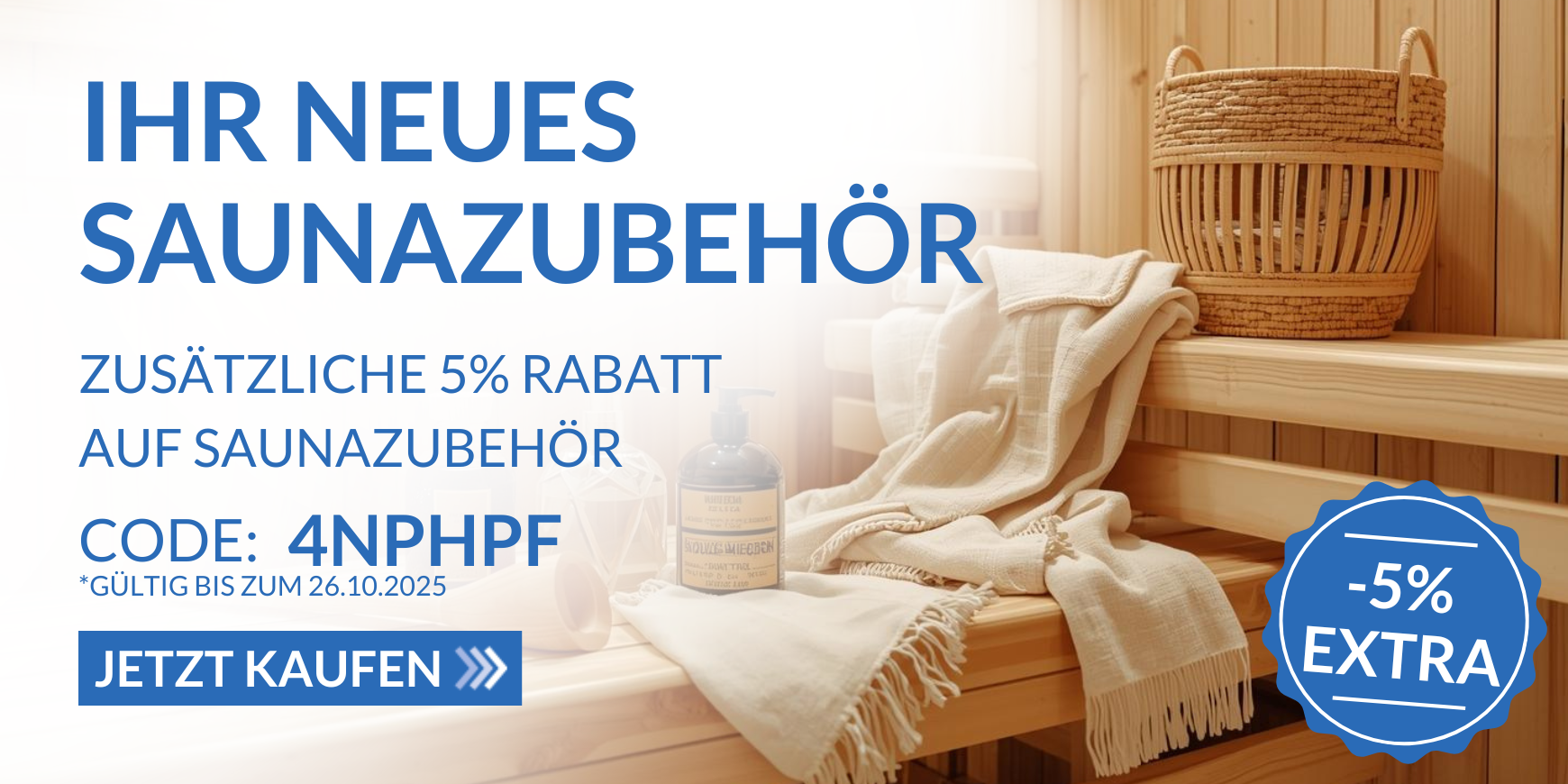 Banner von Saunazubehör, rechts Bild von Sauna mit Zubehör auf Saunabank liegend, links Text mit zusätzlich 5% Rabatt beim Kauf von Saunazubehör mit dem Code: 4NPHPF, Gutschein gültig bis zum 26.10.2025