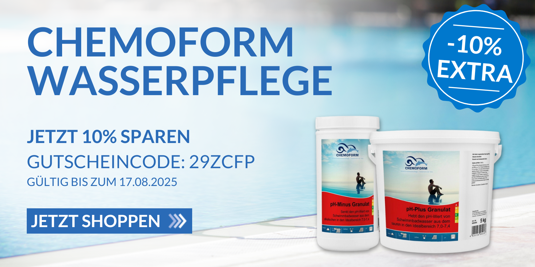 Chemoform Wasserpflege Produkte auf rechten Bildseite zu sehen, zusätzlich ein Badge mit -10% Extra, Auf linke Seite: Jetzt 10% sparen mit dem Code 29ZCFP, Gültig bis zum 17.08.2025